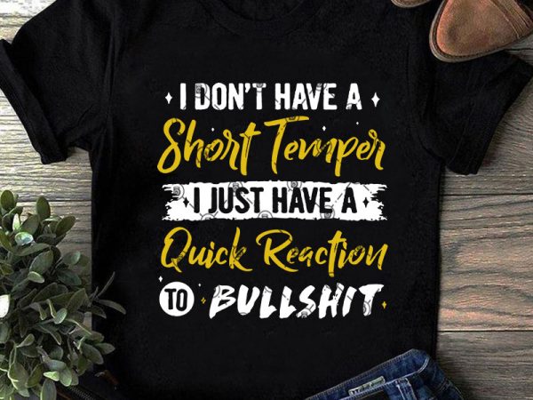 I don’t have a short temper i just have a quick reaction to bullshit svg, funny svg, quote svg t-shirt design png