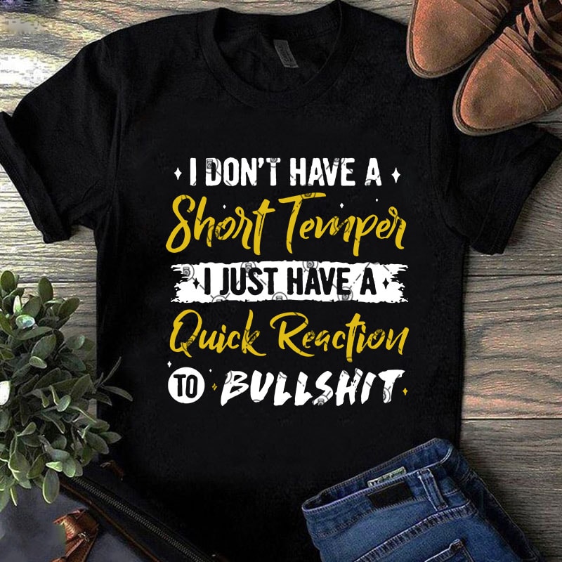 I Don’t Have A Short Temper I Just Have A Quick Reaction To Bullshit SVG, Funny SVG, Quote SVG t-shirt design png