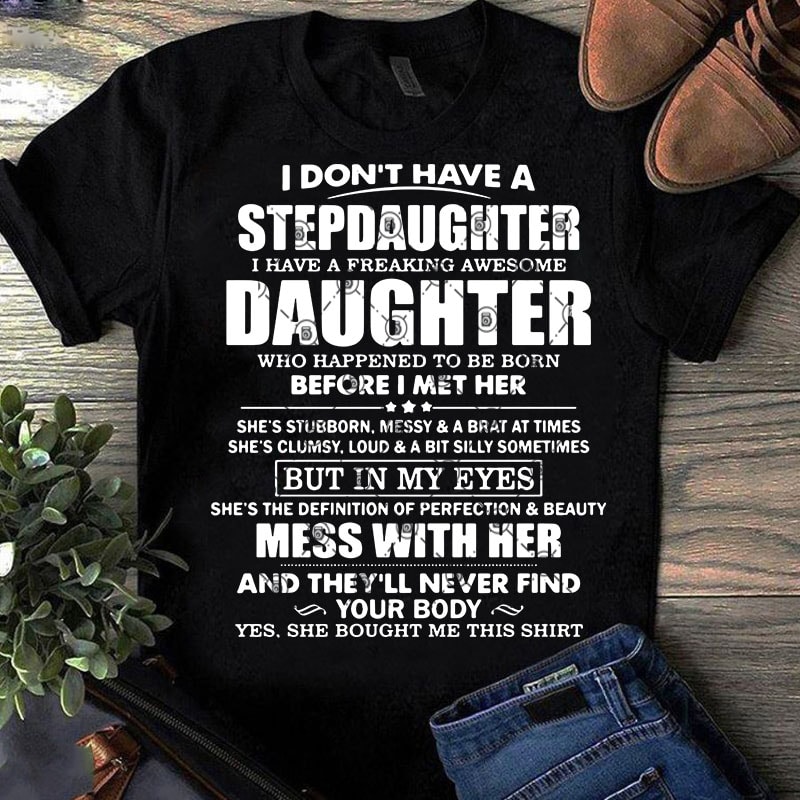 I Dont Have A Stepdaughter I Have A Freaking Awesome Daughter Who Happend To Be Born Before I 