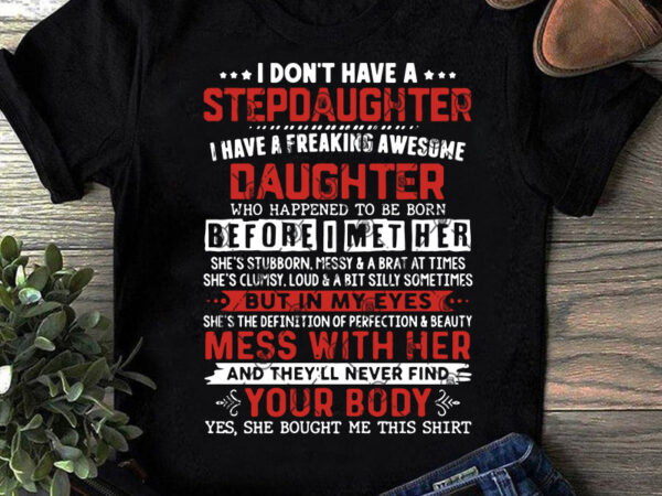 I don’t have a stepdaughter i have a freaking awesome daughter who happened to be born svg, funny svg, quote svg shirt design png