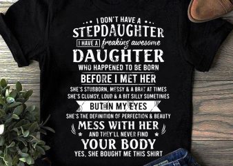 I Don’t Have A Stepdaughter I Have A Freaking Awesone Daughter Who Happened To Be Born Before I Met Her SVG, Family SVG, Quote SVG, t shirt design for sale