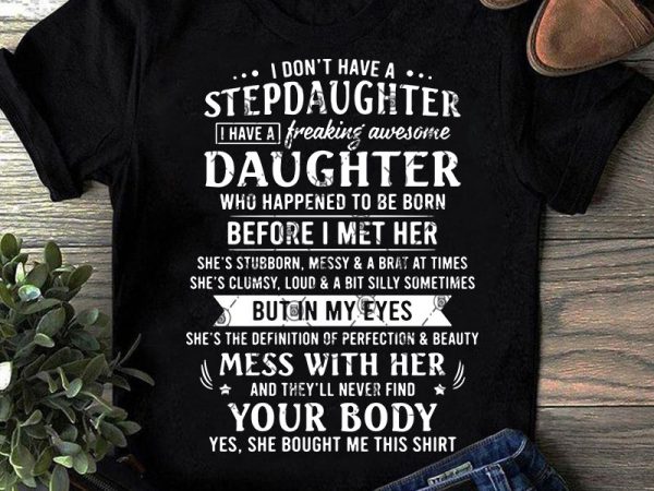 I don’t have a stepdaughter i have a freaking awesone daughter who happened to be born before i met her svg, family svg, quote svg, t shirt design for sale