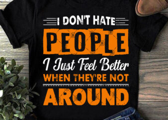 I Don’t Have People I Just Feel Better When They’re Not Around SVG, Quote SVG, Funny SVG t shirt design for sale