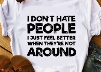 I Don’t Have People I Just Feel Better When They’re Not Around SVG, Funny SVG, Quote SVG print ready t shirt design