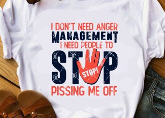I Don’t Need Anger Management I Need People To Stop Pissing Me Off SVG, Funny SVG, Quote SVG t shirt design for purchase