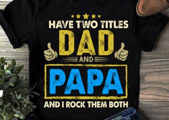 I Have Two Titles Dad And Papa And Rock Them Both SVG, Father’s Day SVG, Family SVG, DAD SVG graphic t-shirt design