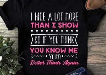 I Hide A Lot More Than I Show So If You Think You Know Me You’d Better Think Again SVG, Funny SVG, Quote SVG t-shirt