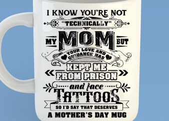 I Know You’re Not Technically My Mom But Your Love And Guidance Has Kept Me From Prison And Face Tattoos So I’d Say That Deserves t shirt design for sale
