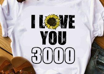 I Love You 3000 SVG, Sunflower SVG, Quote SVG, Funny SVG t-shirt design for sale