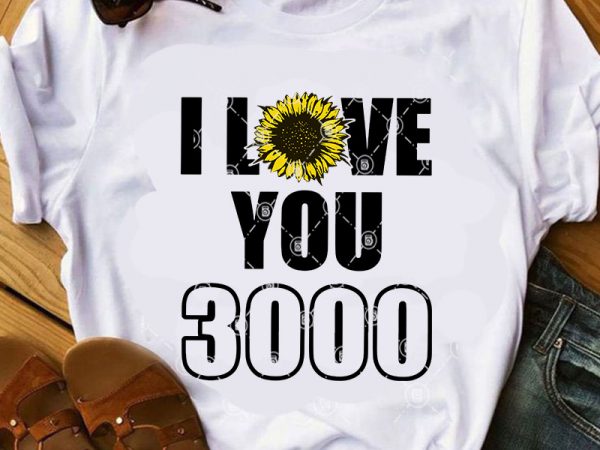 I love you 3000 svg, sunflower svg, quote svg, funny svg t-shirt design for sale