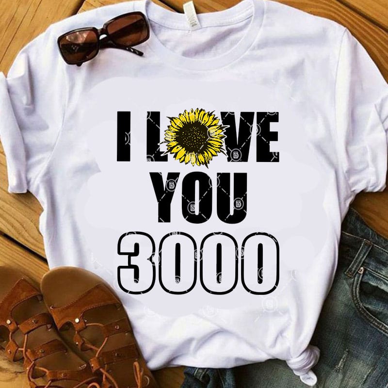 I Love You 3000 SVG, Sunflower SVG, Quote SVG, Funny SVG t-shirt design for sale