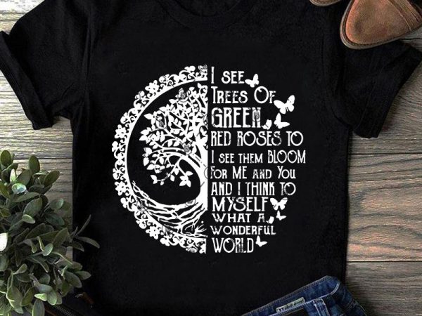 I see trees of green red roses to i see them bloom for me and you and i think to myself svg, hippie tree svg, t shirt design for sale