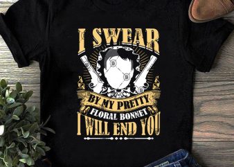 I Swear By My Pretty Floral Bonnet I Will End You SVG, Gun SVG, Funny SVG, Quote SVG t-shirt design for commercial use