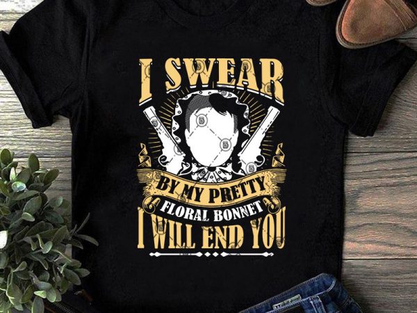 I swear by my pretty floral bonnet i will end you svg, gun svg, funny svg, quote svg t-shirt design for commercial use