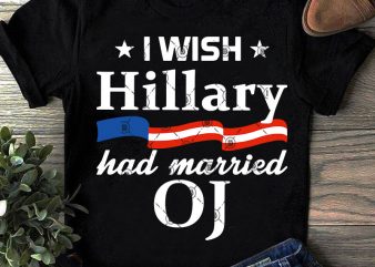 I Wish Hillary Had Married OJ SVG, America SVG, Funny SVG, Quote SVG graphic t-shirt design