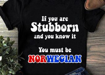 If You Are Stubborn And You Know It You Must Be Norwegian SVG, Funny SVG, Quote SVG t shirt design for purchase