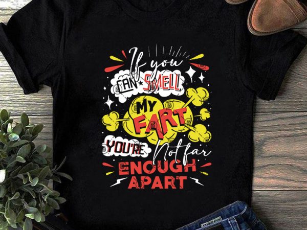 If you can smell my fart you’re enough apart svg, funny svg, quote svg print ready t shirt design