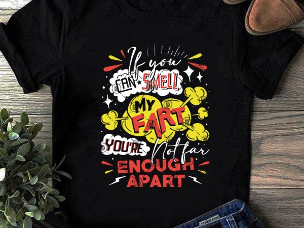 If you can smell my fart you’re enough apart svg, funny svg, quote svg print ready t shirt design If you can smell my fart you’re enough apart svg, funny svg, quote svg print ready t shirt design