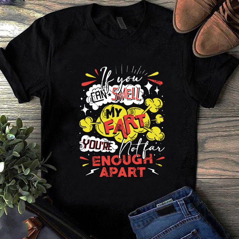 If You Can Smell My Fart You’re Enough Apart SVG, Funny SVG, Quote SVG print ready t shirt design