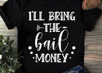 I’ll Bring The Bail Money SVG, Money SVG, Funny SVG, Quote SVG t shirt design for purchase