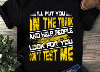 I’ll Put You In The Trunk And Help People Look For You Don’t Test Me SVG, Quote SVG, Funny SVG buy t shirt design