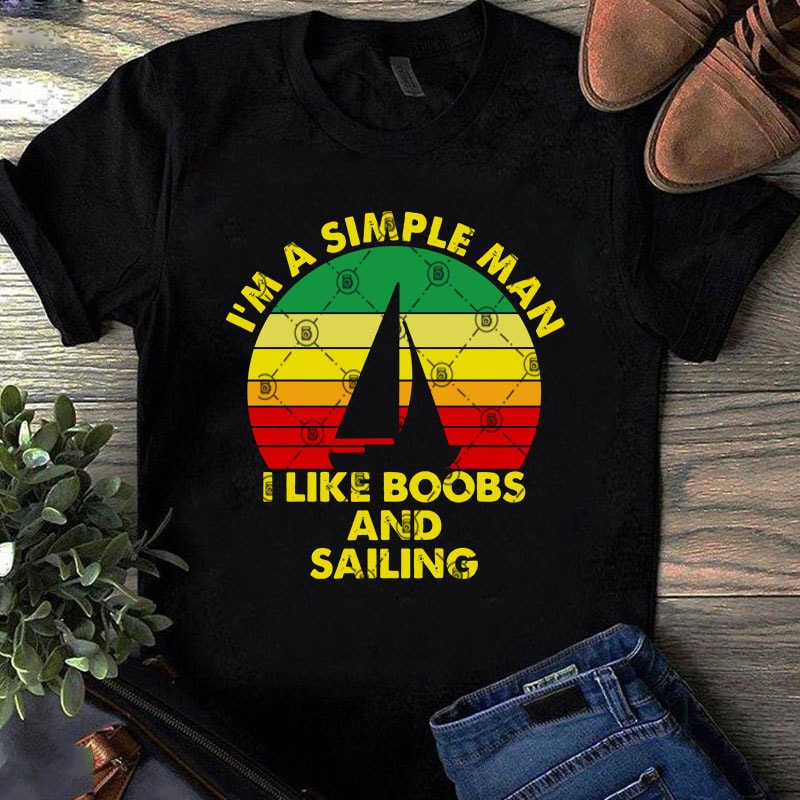 I’m A Simple Man I Like Boobs And Sailing SVG, Father’s Day SVG, Sailing SVG, Vintage SVG graphic t-shirt design