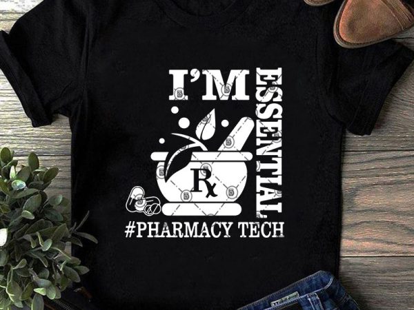 I’m essential pharmacy tech svg, covid 19 svg, essential svg t shirt design to buy