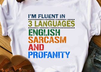 I’m Fluent In 3 Languages English Sarcasm And Profanity SVG, Funny SVG, Quote SVG buy t shirt design artwork