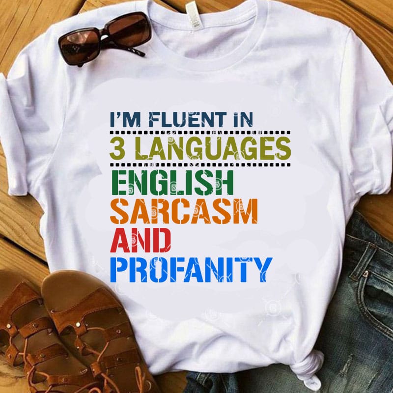 I’m Fluent In 3 Languages English Sarcasm And Profanity SVG, Funny SVG, Quote SVG buy t shirt design artwork