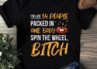 I’m Like 14 People Packed In One Body Spun The Wheel, Bitch SVG, Casino Roulette Wheel SVG, Funny SVG, Quote SVG t-shirt design for commercial use