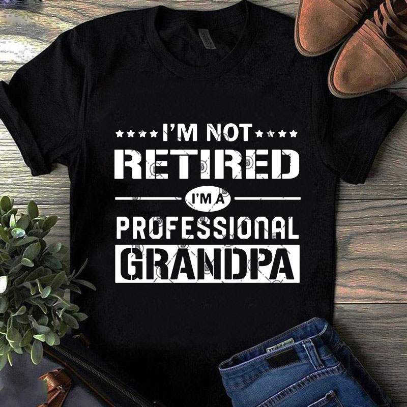 I'm Not Retired I'm A Professional Grandpa SVG, Family SVG, Funny SVG