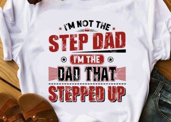 I’m Not The Step DAD I’m The DAD That Stepped Up SVG, Funny SVG, Father’s Day SVG, DAD 2020 SVG t shirt design to buy