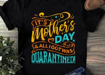 It’s Mother’s Day And Alligotwas Quarantined SVG, Mother’s Day SVG, COVID 19 SVG t-shirt design for commercial use