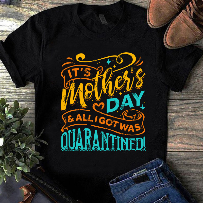 Download It S Mother S Day And Alligotwas Quarantined Svg Mother S Day Svg Covid 19 Svg T Shirt Design For Commercial Use Buy T Shirt Designs