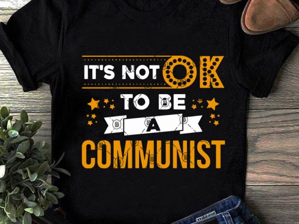 It’s not ok to be a communist svg, funny svg, quote svg, vintage svg commercial use t-shirt design It’s not ok to be a communist svg, funny svg, quote svg, vintage svg commercial use t-shirt design