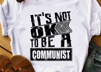 It’s Not Ok To Be A Communist SVG, Funny SVG, Quote SVG print ready t shirt design