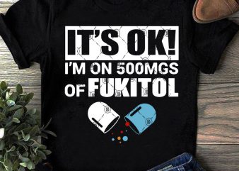 It’s Ok I’m On 500mgs Of Fukitol SVG, Fukitol SVG, Nurse SVG, Doctor SVG ready made tshirt design