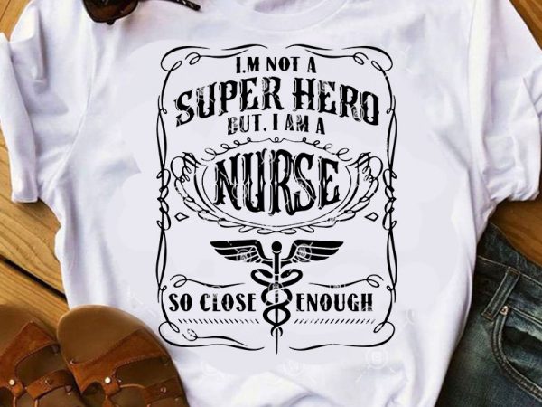 I’m not a super hero but i am a nurse so close enough gift for nurse 2020 svg, nurse svg, covid 19 svg t shirt I’m not a super hero but i am a nurse so close enough gift for nurse 2020 svg, nurse svg, covid 19 svg t shirt