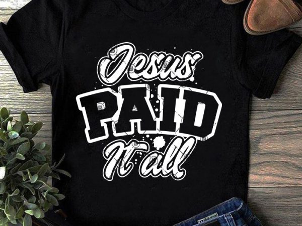 Download Jesus Paid It All Svg Jesus Svg Funny Svg Graphic T Shirt Design Buy T Shirt Designs