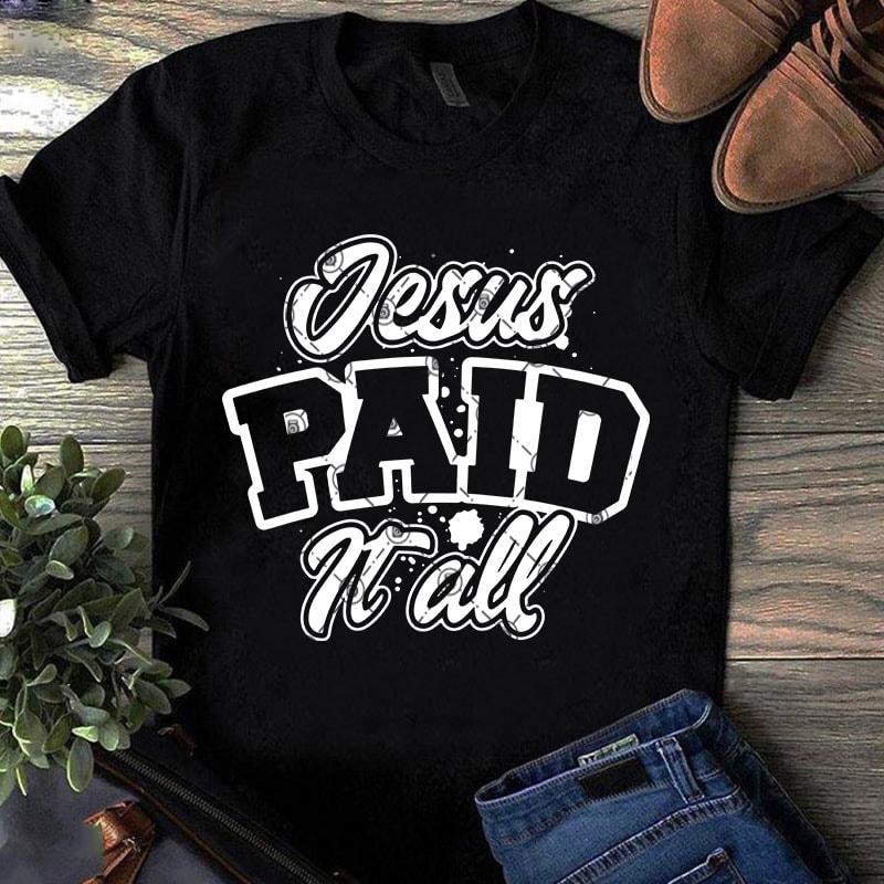 Jesus Paid It All SVG, Jesus SVG, Funny SVG graphic t-shirt design