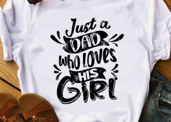 Just A Dad Who Loves His Girl SVG, Family SVG, Dad 2020 SVG, Quote SVG t-shirt design for commercial use