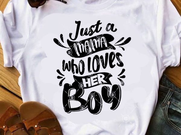 Just a mama who loves her boy svg, funny svg, quote svg, family svg print ready t shirt design