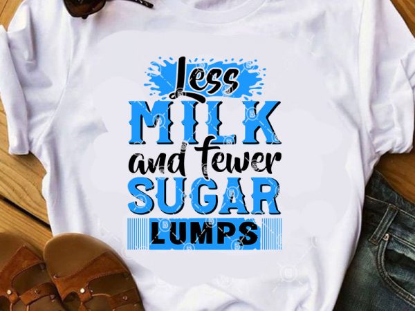 Less milk and fewer sugar lumps svg, milk svg, sugar svg, funny svg commercial use t-shirt design Less milk and fewer sugar lumps svg, milk svg, sugar svg, funny svg commercial use t-shirt design