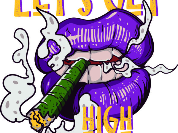 Let’s get high design for t shirt