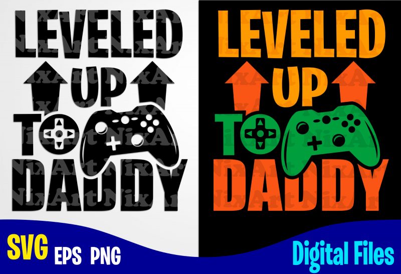 Leveled up to daddy, Dad, Dad svg, Father, Gamer, Funny Fathers day design svg eps, png files for cutting machines and print t shirt designs