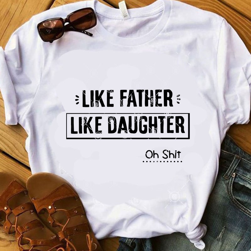 Like Father Like Daughter Oh Shit SVG, Family SVG, Father’s Day SVG, Funny SVG t shirt design for download