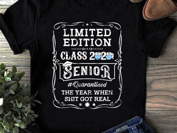 Limited edition class 2020 senior quarantined the year when shit got real svg, covid 19 svg graphic t-shirt design Limited edition class 2020 senior quarantined the year when shit got real svg, covid 19 svg graphic t-shirt design