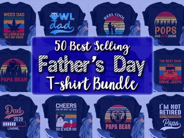 50 best selling father day t shirt designs bundle/papa/dad tshirt designs bundle