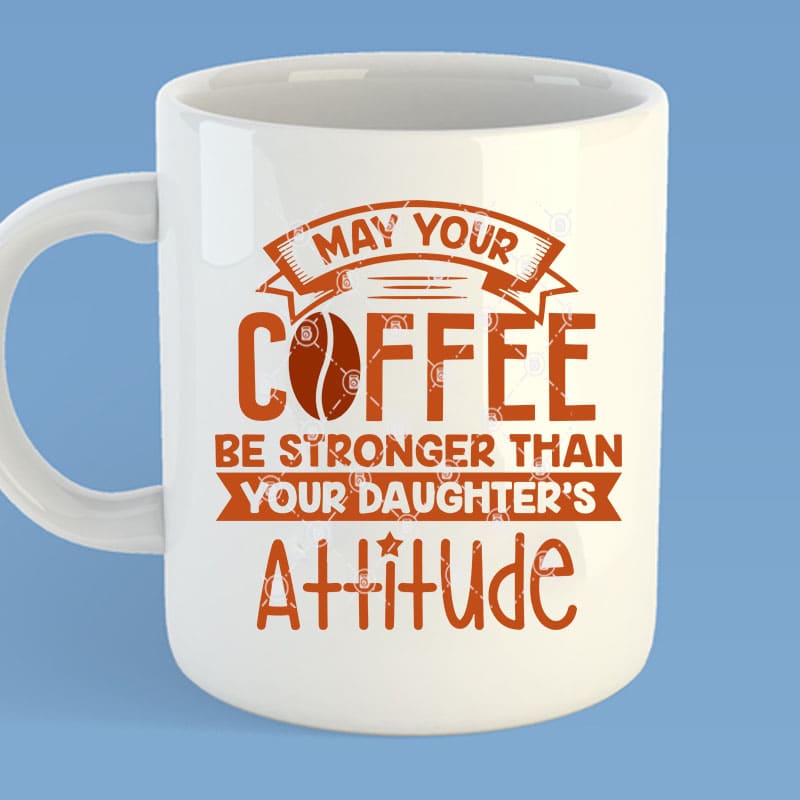 May Your Coffee Be Stronger Than Your Daghter’s Attitude SVG, Funny SVG, Coffee SVG buy t shirt design for commercial use