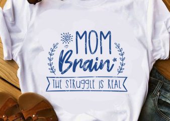 Mom Brain The Struggle Is Real SVG, Mom SVG, Gift For Mom SVG, Funny SVG print ready t shirt design
